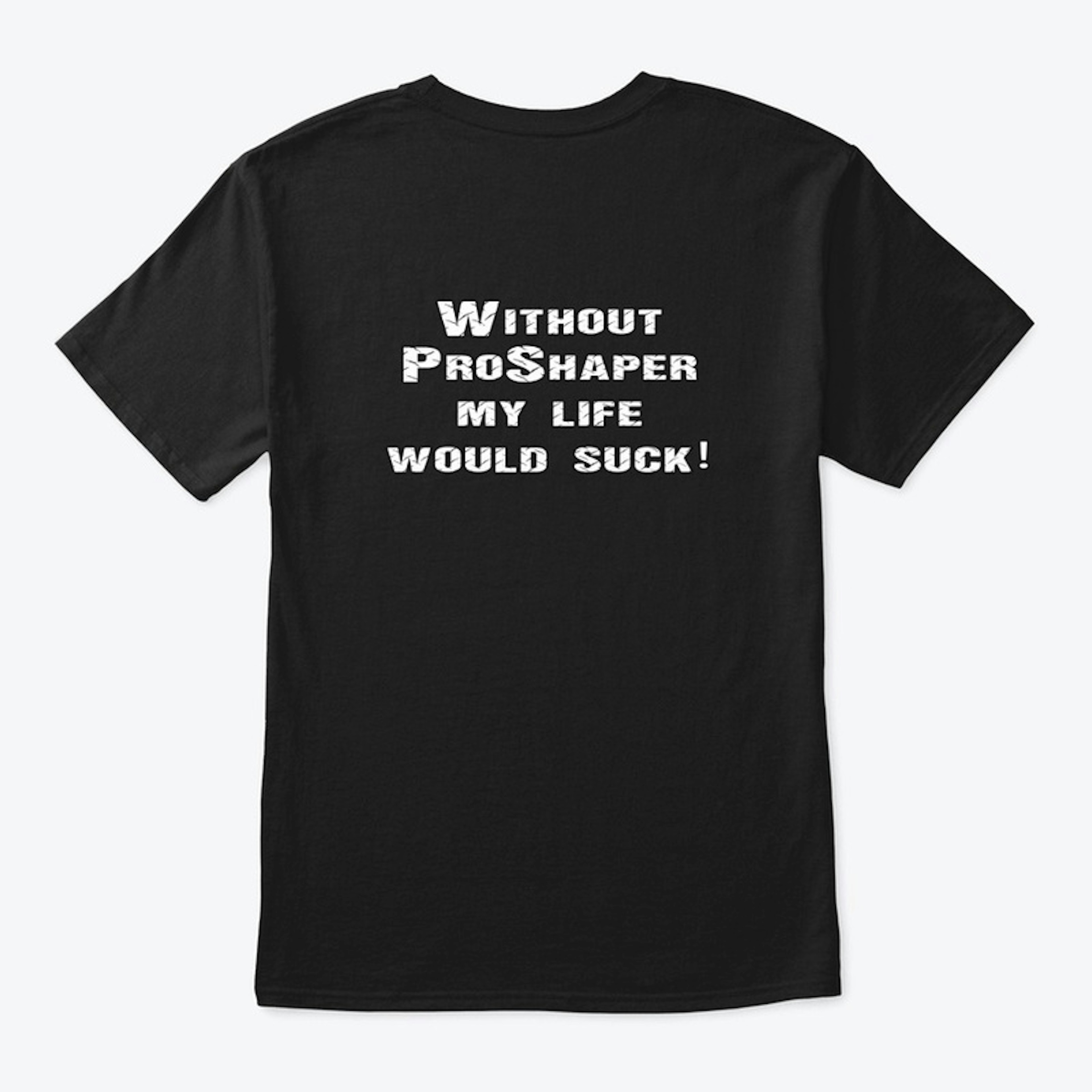 Without ProShaper My Life Would Suck!